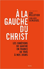 A la gauche du Christ: Les chrétiens de gauche en France de 1945 à nos jours